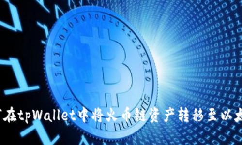  : 如何在tpWallet中将火币链资产转移至以太坊平台