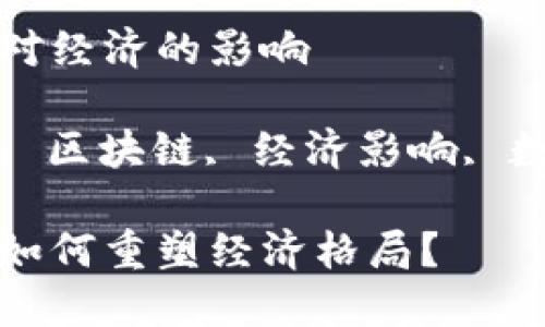 区块链对经济的影响

关键词： 区块链, 经济影响, 数字经济

区块链如何重塑经济格局？