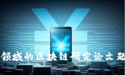 供应链领域的区块链研究论文题目推荐