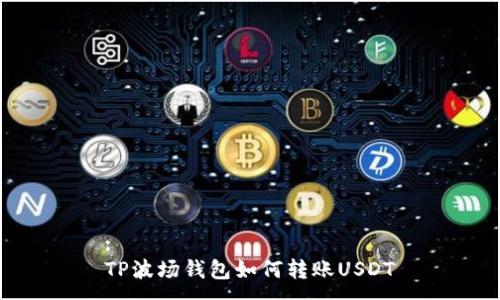 :
TP波场钱包如何转账USDT
