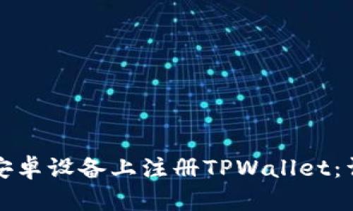 如何在安卓设备上注册TPWallet：详细教程