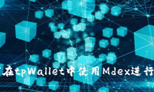 如何在tpWallet中使用Mdex进行交易