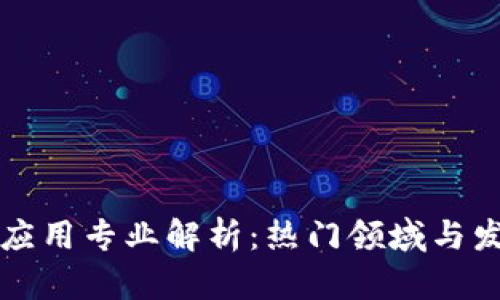 区块链应用专业解析：热门领域与发展趋势