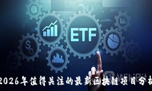   

2026年值得关注的最新区块链项目分析