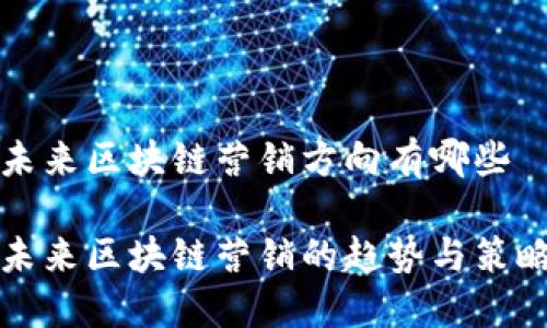 未来区块链营销方向有哪些

未来区块链营销的趋势与策略