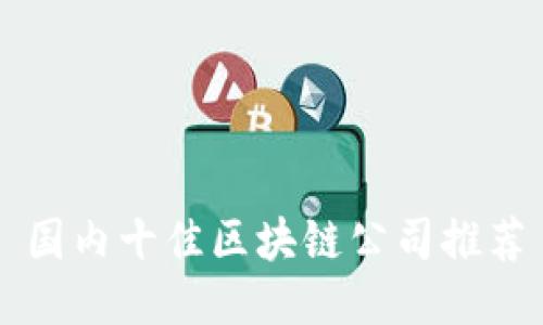 国内十佳区块链公司推荐